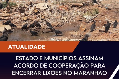 Estado e municípios assinam acordo de cooperação para encerrar lixões no Maranhão